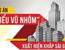 Dự án “kiểu Vũ nhôm” xuất hiện khắp Sài Gòn