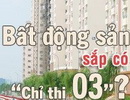 Bất động sản sắp có "Chỉ thị 03"?